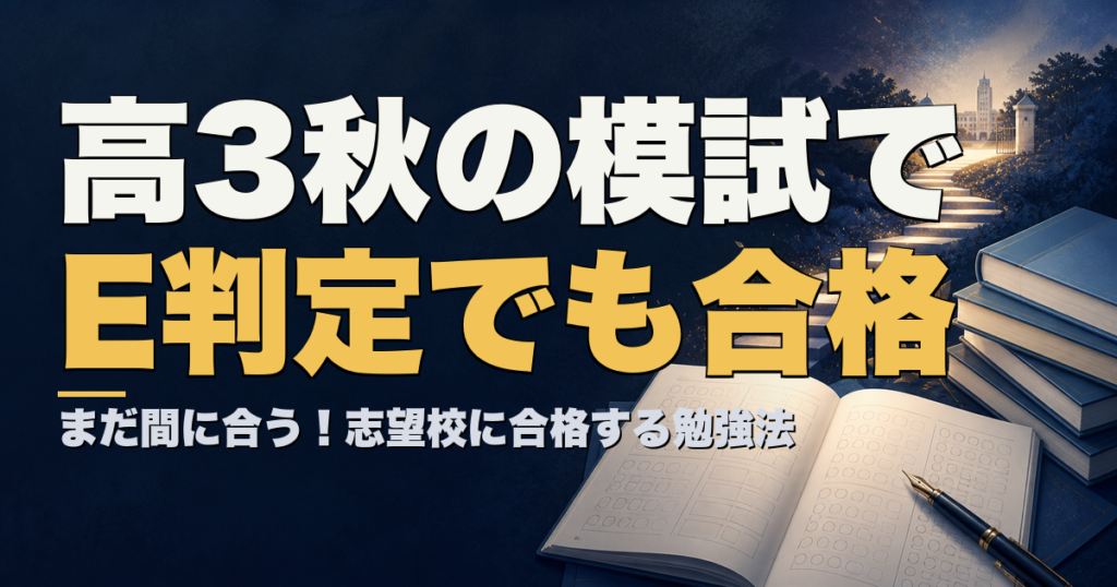 まだ間に合う！高3秋の模試でE判定を取っても志望校に合格する方法